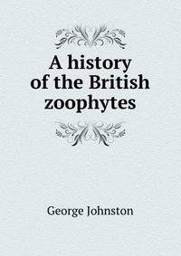 A history of the British zoophytes