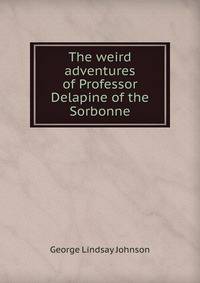 The weird adventures of Professor Delapine of the Sorbonne