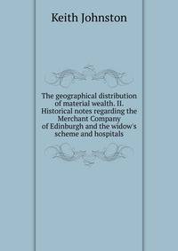The geographical distribution of material wealth. II. Historical notes regarding the Merchant Company of Edinburgh and the widow's scheme and hospitals