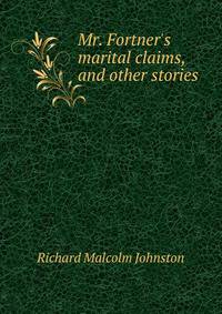 Mr. Fortner's marital claims, and other stories