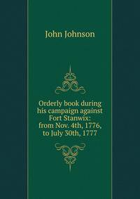 Orderly book during his campaign against Fort Stanwix: from Nov. 4th, 1776, to July 30th, 1777