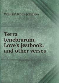Terra tenebrarum, Love's jestbook, and other verses