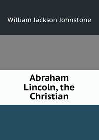 Abraham Lincoln, the Christian