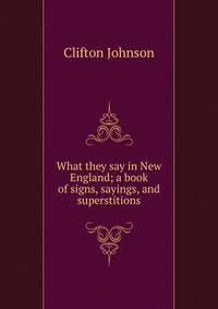 What they say in New England; a book of signs, sayings, and superstitions