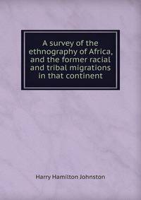 A survey of the ethnography of Africa, and the former racial and tribal migrations in that continent