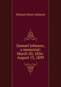 Samuel Johnson, a memorial: March 20, 1826-August 13, 1899