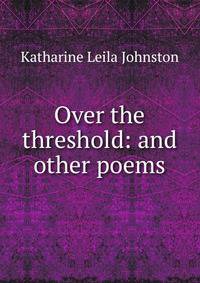 Over the threshold: and other poems