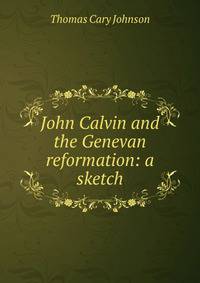 John Calvin and the Genevan reformation: a sketch