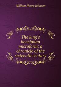 The king's henchman microform; a chronicle of the sixteenth century