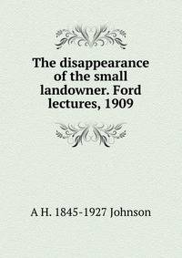 The disappearance of the small landowner. Ford lectures, 1909