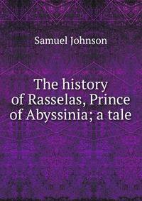 The history of Rasselas, Prince of Abyssinia; a tale