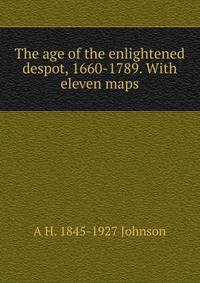 The age of the enlightened despot, 1660-1789. With eleven maps