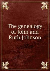 The genealogy of John and Ruth Johnson