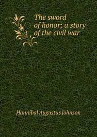 The sword of honor; a story of the civil war