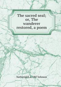 The sacred seal; or, The wanderer restored, a poem