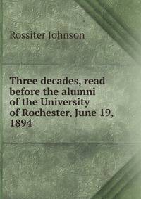 Three decades, read before the alumni of the University of Rochester, June 19, 1894