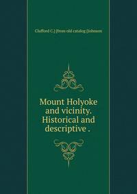 Mount Holyoke and vicinity. Historical and descriptive . .