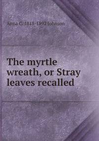 The myrtle wreath, or Stray leaves recalled
