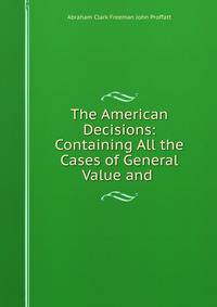 The American Decisions: Containing All the Cases of General Value and .