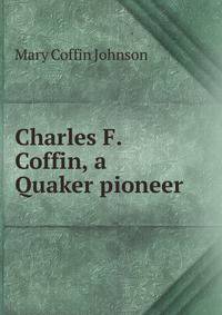 Charles F. Coffin, a Quaker pioneer