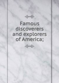 Famous discoverers and explorers of America;