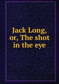 Jack Long, or, The shot in the eye
