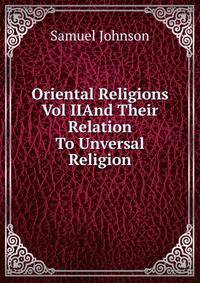 Oriental Religions Vol IIAnd Their Relation To Unversal Religion.