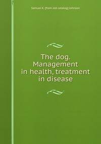 The dog. Management in health, treatment in disease