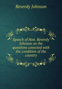 Speech of Hon. Reverdy Johnson on the questions conected with the condition of the country