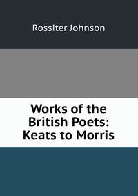 Works of the British Poets: Keats to Morris