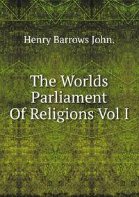 The Worlds Parliament Of Religions Vol I