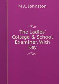 The Ladies' College &amp; School Examiner. With Key
