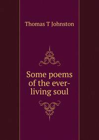 Some poems of the ever-living soul