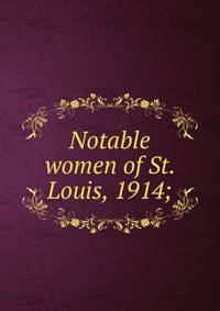 Notable women of St. Louis, 1914;
