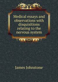 Medical essays and observations with disquisitions relating to the nervous system