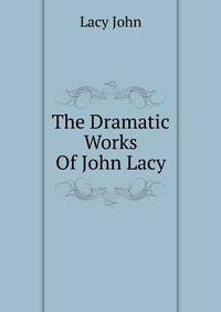 The Dramatic Works Of John Lacy
