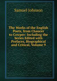 The Works of the English Poets, from Chaucer to Cowper: Including the Series Edited with Prefaces, Biographical and Critical, Volume 9