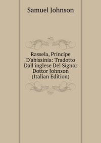 Rassela, Principe D'abissinia: Tradotto Dall'inglese Del Signor Dottor Johnson (Italian Edition)