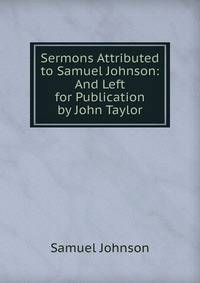Sermons Attributed to Samuel Johnson: And Left for Publication by John Taylor
