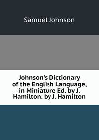 Johnson's Dictionary of the English Language, in Miniature Ed. by J. Hamilton. by J. Hamilton