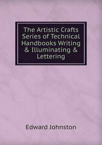 The Artistic Crafts Series of Technical Handbooks Writing &amp; Illuminating &amp; Lettering