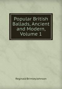 Popular British Ballads, Ancient and Modern, Volume 1