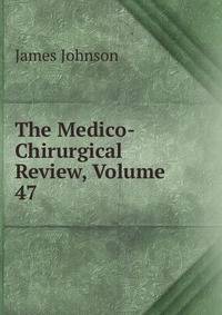The Medico-Chirurgical Review, Volume 47