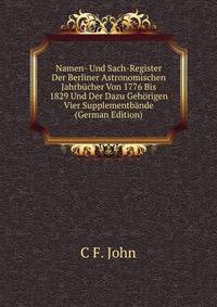Namen- Und Sach-Register Der Berliner Astronomischen Jahrbucher Von 1776 Bis 1829 Und Der Dazu Gehorigen Vier Supplementbande (German Edition)