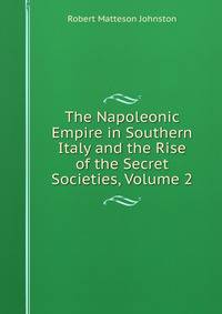 The Napoleonic Empire in Southern Italy and the Rise of the Secret Societies, Volume 2