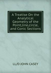 A Treatise On the Analytical Geometry of the Point,line,circle, and Conic Sections
