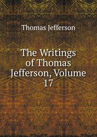 The Writings of Thomas Jefferson, Volume 17