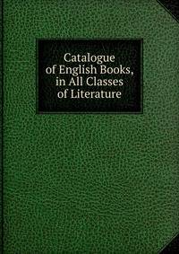 Catalogue of English Books, in All Classes of Literature.