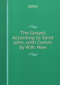 The Gospel According to Saint John, with Comm. by W.W. How