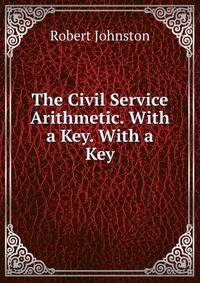 The Civil Service Arithmetic. With a Key. With a Key